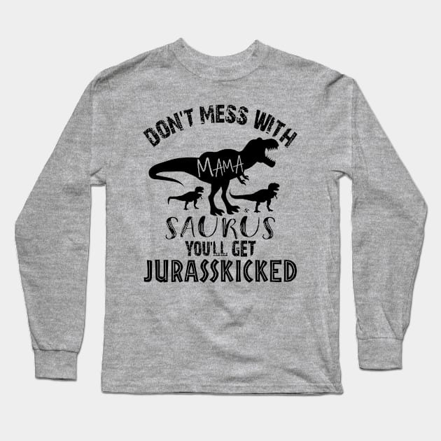 Don't Mess With Mamasaurus You'll Get Jarasskicked Long Sleeve T-Shirt by Turnbill Truth Designs